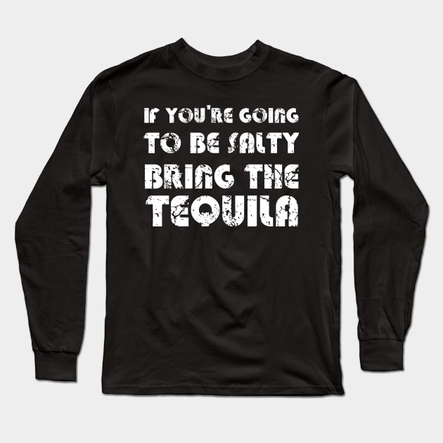 If You're Going To Be Salty Bring The Tequila Long Sleeve T-Shirt by EmmaShirt